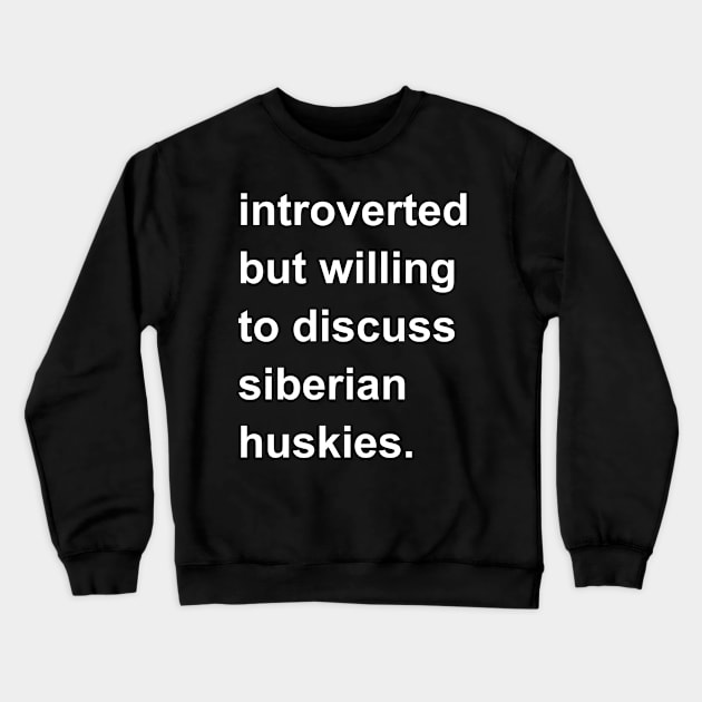 Introverted But Willing To Discuss Siberian Huskies Crewneck Sweatshirt by introvertshirts